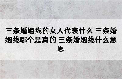 三条婚姻线的女人代表什么 三条婚姻线哪个是真的 三条婚姻线什么意思